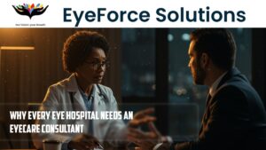 Why Every Eye Hospital Needs an Eyecare Consultant